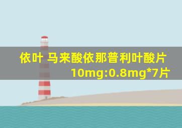 依叶 马来酸依那普利叶酸片 10mg:0.8mg*7片